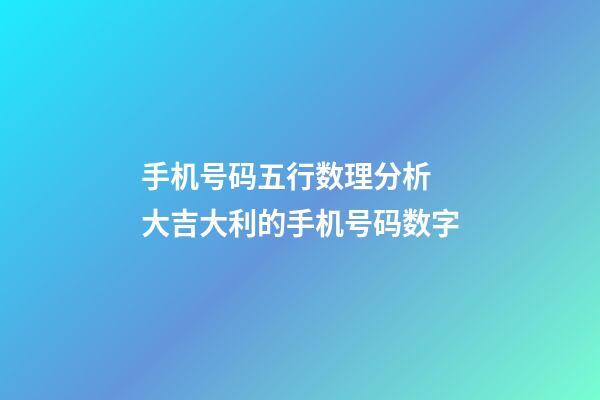 手机号码五行数理分析 大吉大利的手机号码数字